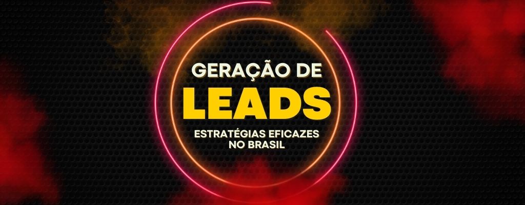 Geração de Leads - Estratégias Eficazes no Brasil